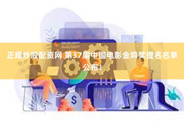 正规炒股配资网 第37届中国电影金鸡奖提名名单公布！